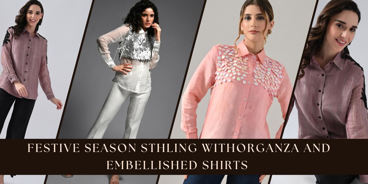 Festive Season Styling with Organza & Embellished Shirts