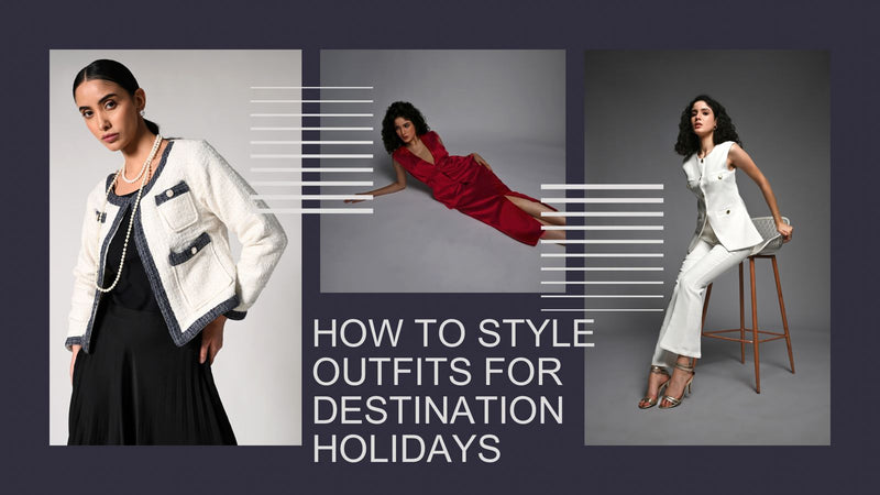 How to Style Outfits for Destination Holidays